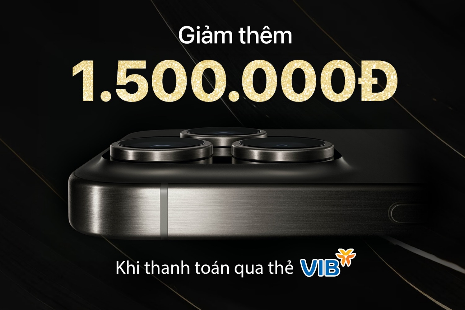 Hình ảnh cho danh mục CHƯƠNG TRÌNH GIẢM GIÁ TỚI 1.500.000Đ DÀNH CHO KHÁCH HÀNG THANH TOÁN IPHONE 15 SERIES QUA THẺ TÍN DỤNG VIB 