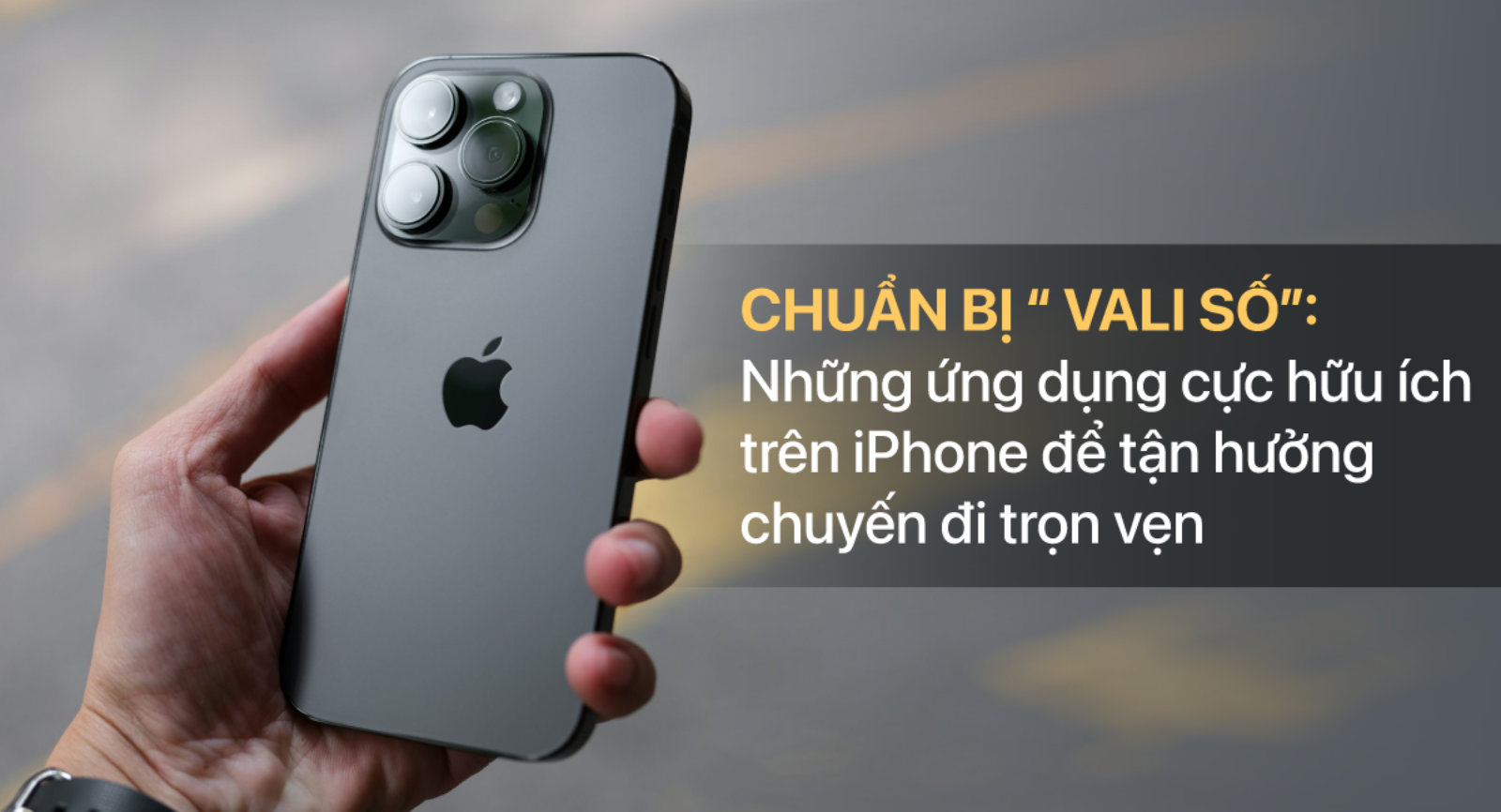 Hình ảnh cho danh mục Chuẩn bị “vali số”: Những ứng dụng cực hữu ích trên iPhone để tận hưởng chuyến đi trọn vẹn
