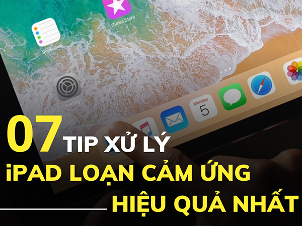7 TIP xử lý iPad loạn cảm ứng HIỆU QUẢ NHẤT